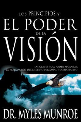 Los Los Principios Y Poder de la Visin: Las Claves Para Poder Alcanzar La Realizacion del Destino Personal Y Corporativo (Spanish Language Edition, t