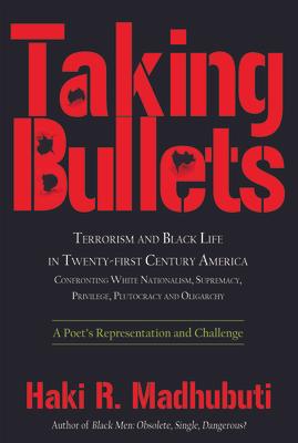 Taking Bullets: Terrorism and Black Life in Twenty-First Century America Confronting White Nationalism, Supremacy, Privilege, Plutocra