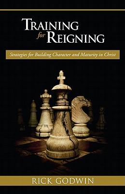 Training for Reigning: Strategies for Building Character and Maturity in Christ