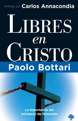 Libres En Cristo: La Importancia del Ministerio de Liberacin / Free in Christ: Your Complete Handbook the Ministry of Deliverance = Free in Christ