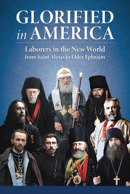 Glorified in America: Laborers in the New World from Saint Alexis to Elder Ephraim