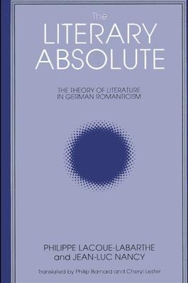 The Literary Absolute: The Theory of Literature in German Romanticism