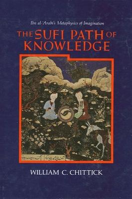 The Sufi Path of Knowledge: Ibn al-&#703;Arabi's Metaphysics of Imagination