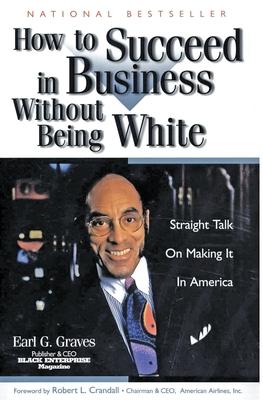 How to Succeed in Business Without Being White: Straight Talk on Making It in America