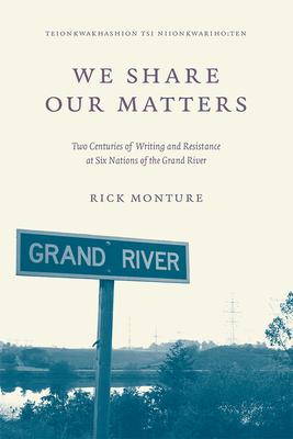 We Share Our Matters: Two Centuries of Writing and Resistance at Six Nations of the Grand River