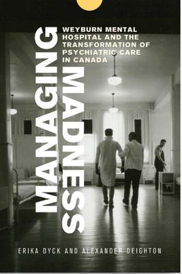 Managing Madness: Weyburn Mental Hospital and the Transformation of Psychiatric Care in Canada