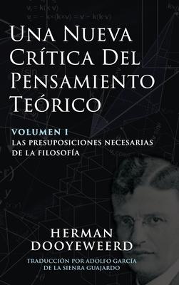 Una Nueva Crtica del Pensamiento Terico: Vol. 1: Las Presuposiciones Necesarias de la Filosofa