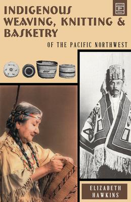 Indigenous Weaving, Knitting and Basketry: Of the Pacific Northwest