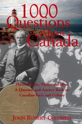 1000 Questions about Canada: Places, People, Things and Ideas, a Question-And-Answer Book on Canadian Facts and Culture