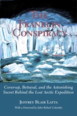 The Franklin Conspiracy: An Astonishing Solution to the Lost Arctic Expedition