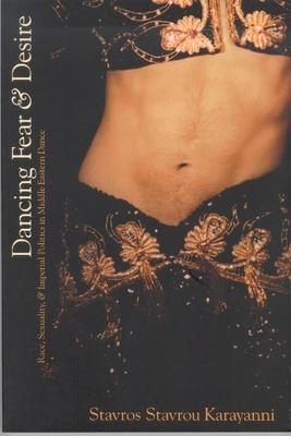 Dancing Fear and Desire: Race, Sexuality, and Imperial Politics in Middle Eastern Dance Subscription