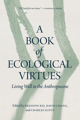 A Book of Ecological Virtues: Living Well in the Anthropocene