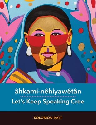 hkami-Nhiyawtn / Let's Keep Speaking Cree