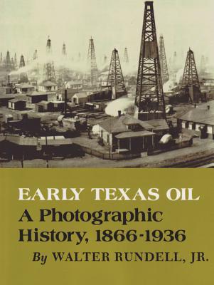 Early Texas Oil: A Photographic History, 1866-1936