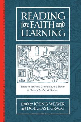 Reading for Faith and Learning: Essays on Scripture, Community, & Libraries in Honor of M. Patrick Graham