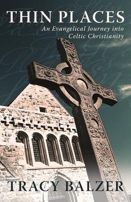 Thin Places: An Evangelical Journey Into Celtic Christianity