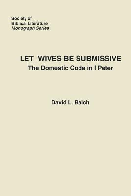 Let Wives Be Submissive: The Domestic Code in I Peter