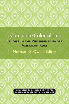 Compadre Colonialism: Studies in the Philippines Under American Rule