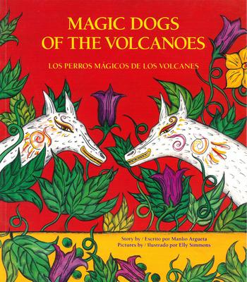 Magic Dogs of the Volcanoes / Los Perros Mgicos de Los Volcanes = Magic Dogs of the Volcanoes