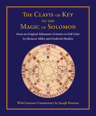 Clavis or Key to the Magic of Solomon: From an Original Talismanic Grimoire in Full Color by Ebenezer Sibley and Frederick Hockley