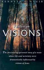 I Believe in Visions: The Fascinating Personal Story of a Man Whose Life and Ministry Have Been Dramatically Influenced by Visions of Jesus Subscription