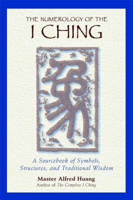 The Numerology of the I Ching: A Sourcebook of Symbols, Structures, and Traditional Wisdom