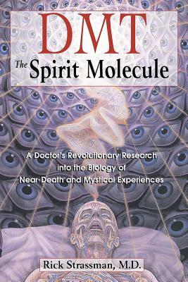 Dmt: The Spirit Molecule: A Doctor's Revolutionary Research Into the Biology of Near-Death and Mystical Experiences