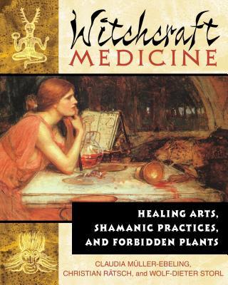 Witchcraft Medicine: Healing Arts, Shamanic Practices, and Forbidden Plants