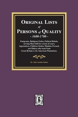 Original Lists of Persons of Quality, 1600-1700: Emigrants, Religious Exiles, Political Rebels, Serving Men Sold for a term of years, Apprentices, Chi