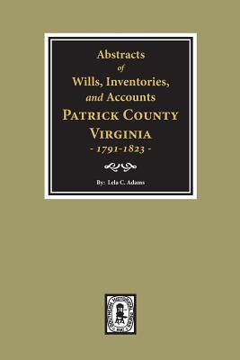 Abstracts of Wills, Inventories and Accounts of Patrick County, Virginia, 1791-1823.