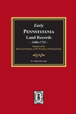 Early Pennsylvania Land Records, 1686-1732: Minutes of the Board of Property of the Province of Pennsylvania.