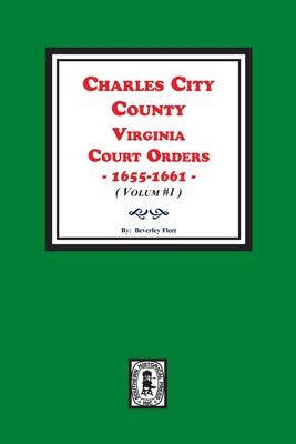 Charles City County, Virginia Court Orders, 1655-1661. (Volume #1)