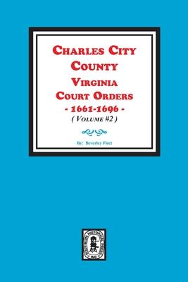 Charles City County, Virginia Court Orders, 1661-1696. (Volume #2)