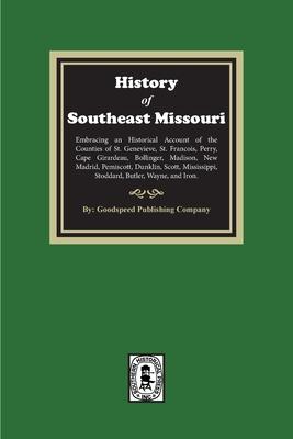 The History of Southeast Missouri. Embracing an Historical Account of the Counties of St. Genevieve, St. Francois, Perry, Cape Girardeau, Bollinger, M