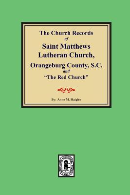 (Orangeburg County) The Church Records of Saint Matthews Lutheran Church, Orangeburg, County South Carolina and "The Red Church".