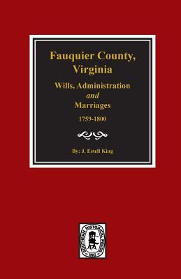 Fauquier County, Virginia Wills, Administration and Marriages, 1759-1800.