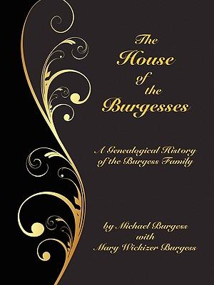 The House of the Burgesses: Being a Genealogical History of William Burgess of Richmond (later King George) County, Virginia, His Son, Edward Burg