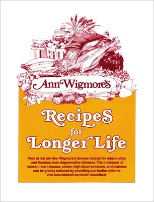 Recipes for Longer Life: Ann Wigmore's Famous Recipes for Rejuvenation and Freedom from Degenerative Diseases