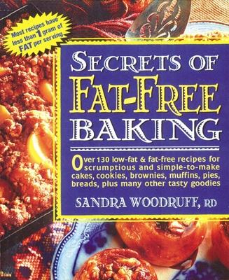 Secrets of Fat-Free Baking: Over 130 Low-Fat & Fat-Free Recipes for Scrumptious and Simple-to-Make Cakes, Cookies, Brownies, Muffins, Pies, Breads