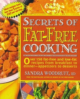 Secrets of Fat-Free Cooking: Over 150 Fat-Free and Low-Fat Recipes from Breakfast to Dinner -- Appetizers to Desserts: A Cookbook