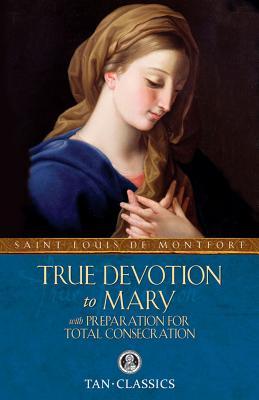 True Devotion to Mary: With Preparation for Total Consecration