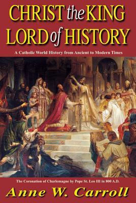 Christ the King Lord of History: A Catholic World History from Ancient to Modern Times