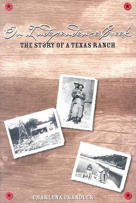 On Independence Creek: The Story of a Texas Ranch