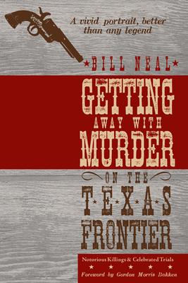 Getting Away with Murder on the Texas Frontier: Notorious Killings and Celebrated Trials