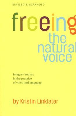 Freeing the Natural Voice: Imagery and Art in the Practice of Voice and Language (Revised & Expanded)