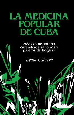 La Medicina Popular de Cuba: Mdicos de antao, curanderos, santeros y paleros de hogao