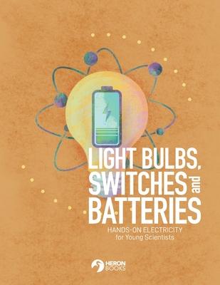 Light Bulbs, Switches and Batteries: Hands-on Electricity for the Young Scientists