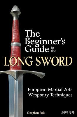 The Beginner's Guide to the Long Sword: European Martial Arts Weaponry Techniques