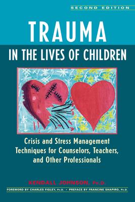 Trauma in the Lives of Children: Crisis and Stress Management Techniques for Counselors, Teachers, and Other Professionals