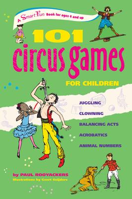 101 Circus Games for Children: Juggling Clowning Balancing Acts Acrobatics Animal Numbers